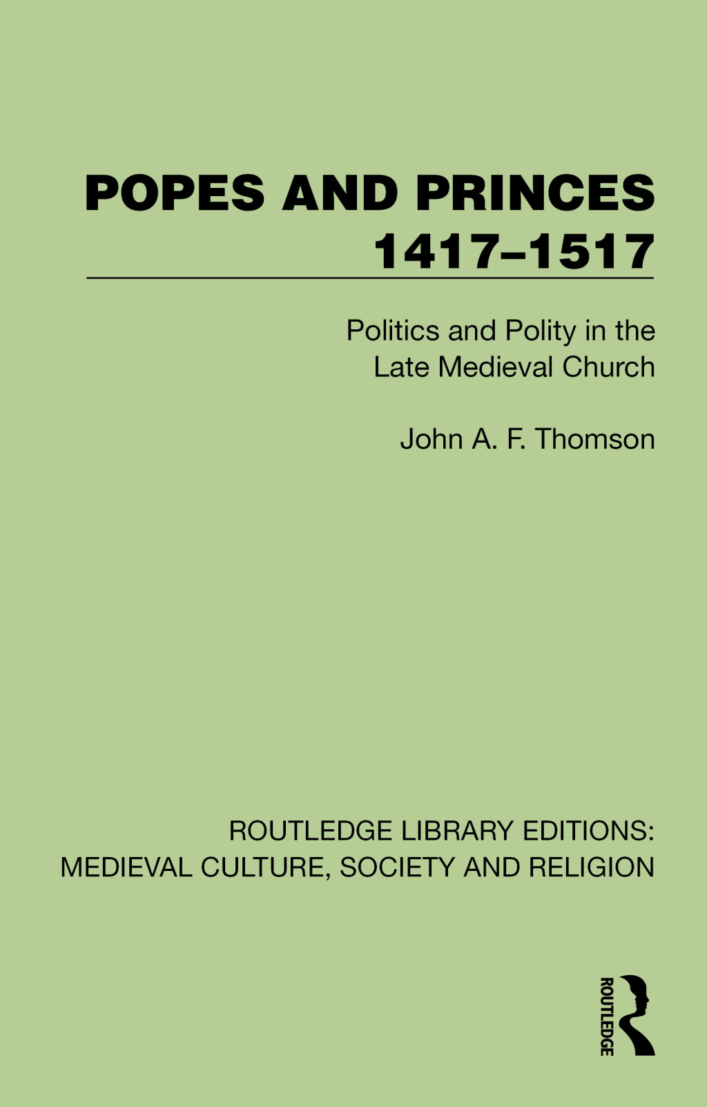 Popes and Princes 1417–1517 Politics and Polity in the Late Medieval Church 1st Edition