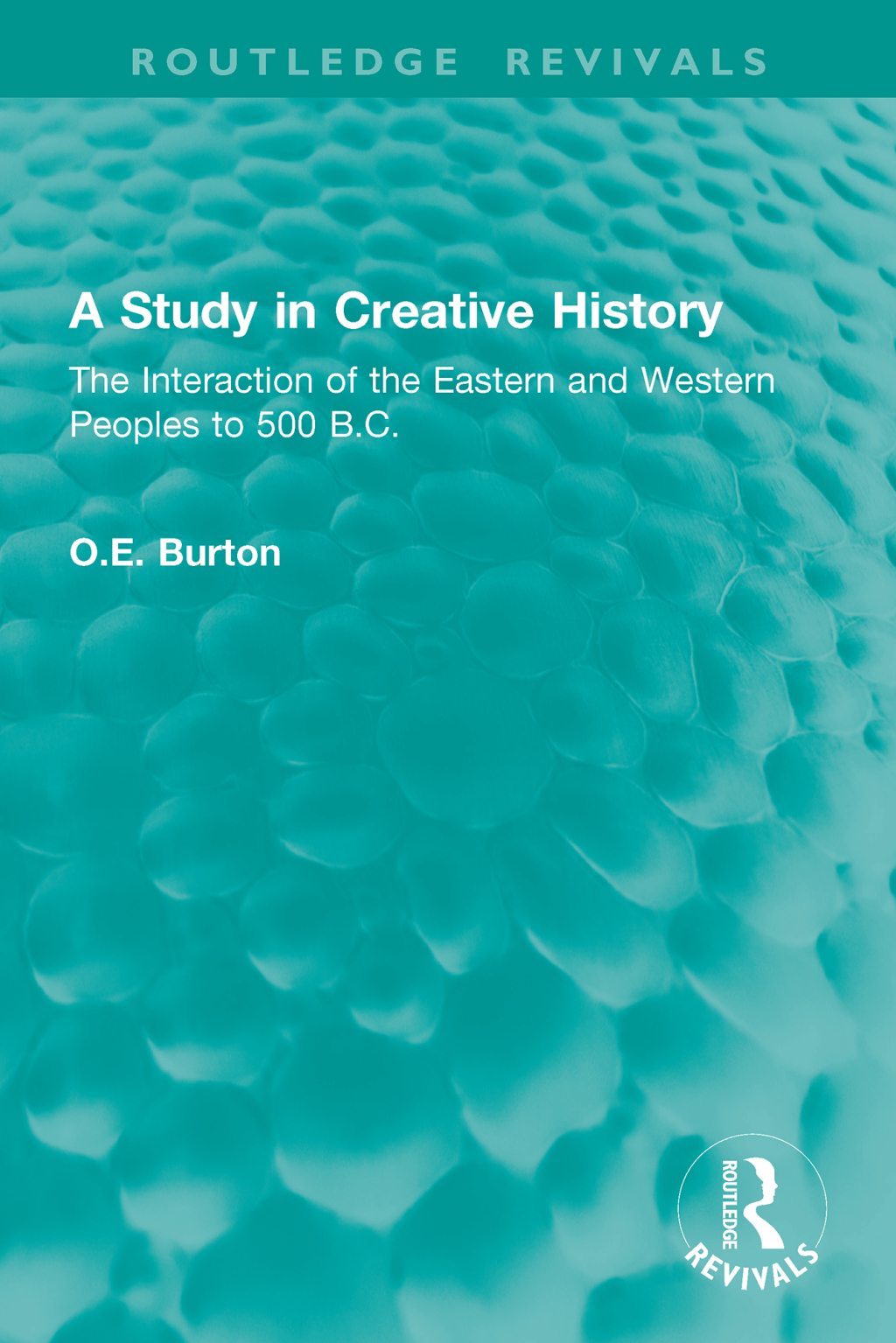 A Study in Creative History The Interaction of the Eastern and Western Peoples to 500 B.C. 1st Edition