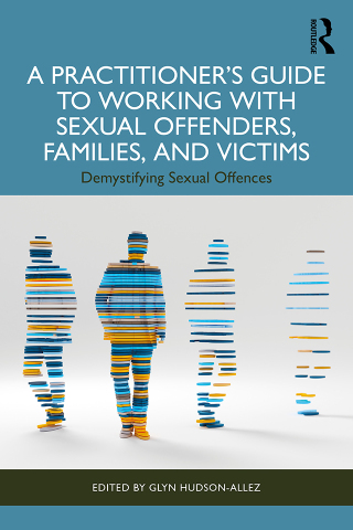 Cover image: A Practitioner’s Guide to Working with Sexual Offenders, Families, and Victims 1st edition 9781032833873