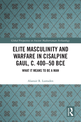 Cover image: Elite Masculinity and Warfare in Cisalpine Gaul, c. 400-50 BCE 1st edition 9781032713250