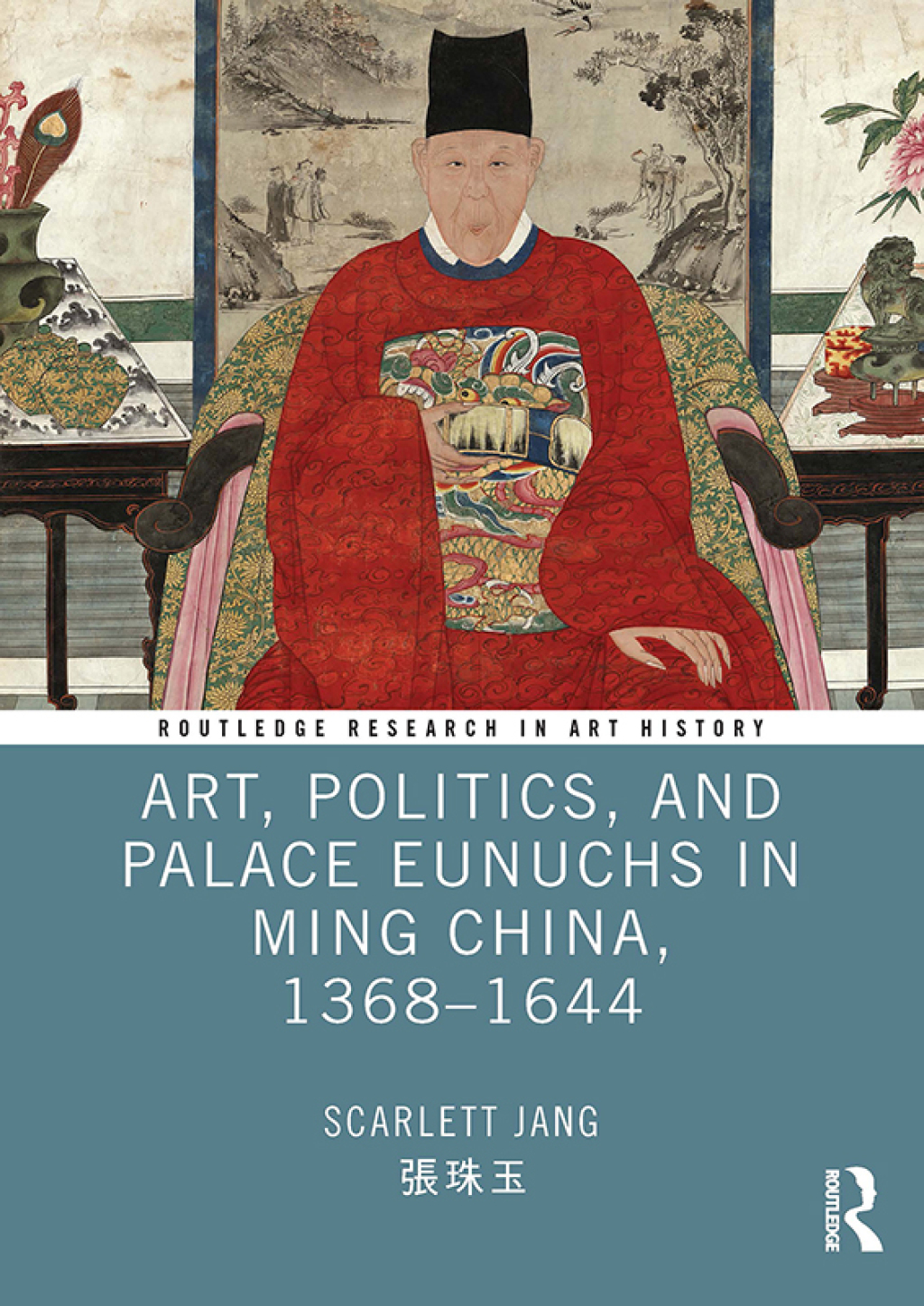 Art, Politics, and Palace Eunuchs in Ming China, 1368–1644 1st Edition