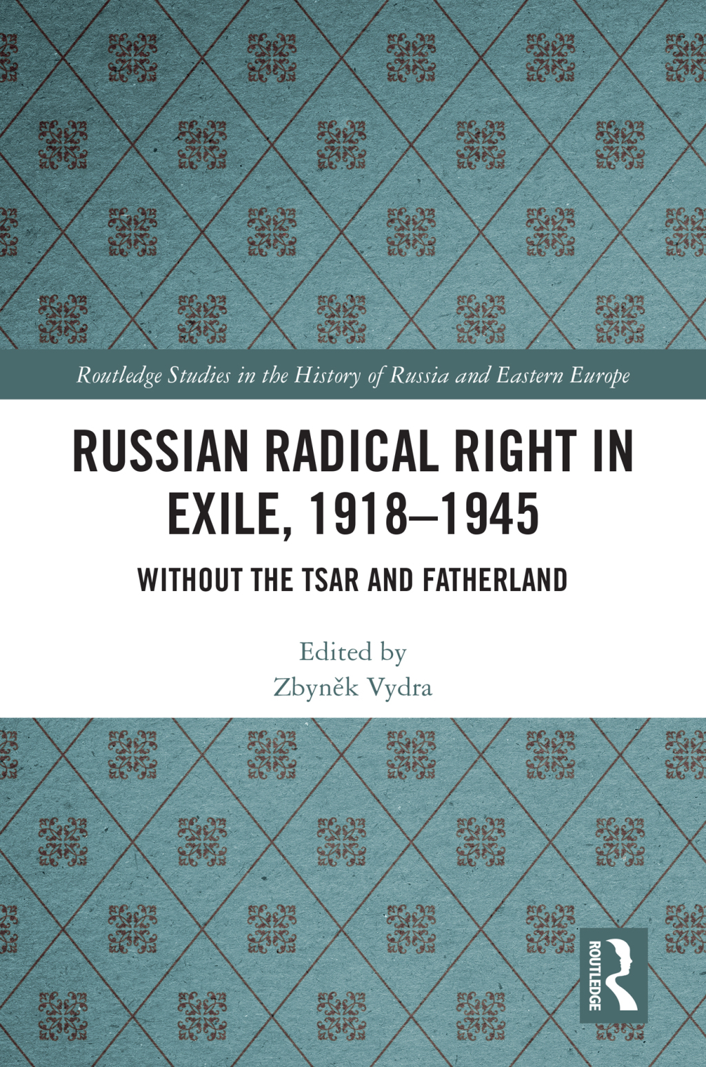 Russian Radical Right in Exile, 1918-1945 Without the Tsar and Fatherland 1st Edition