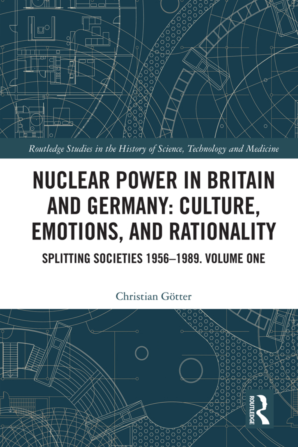 Nuclear Power in Britain and Germany: Culture, Emotions, and Rationality Splitting Societies 1956—1989. Volume One 1st Edition