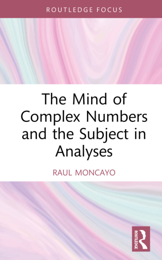 Cover image: The Mind of Complex Numbers and the Subject in Analyses 1st edition 9781032999869