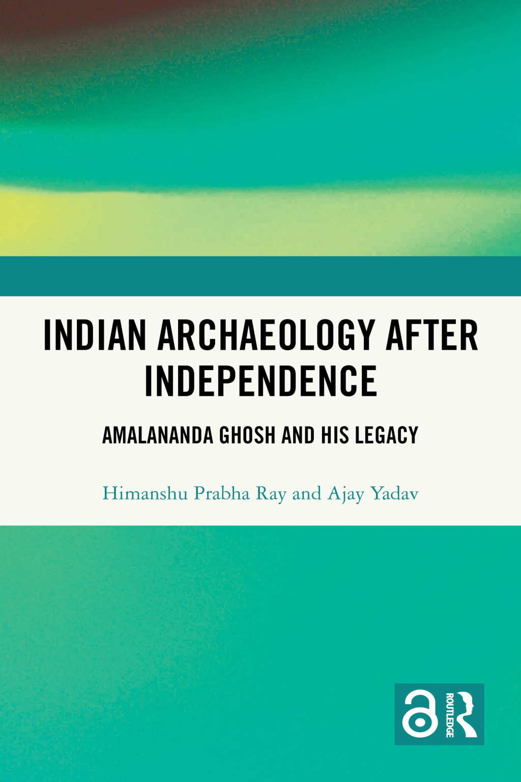 Indian Archaeology After Independence Amalananda Ghosh and His Legacy 1st Edition