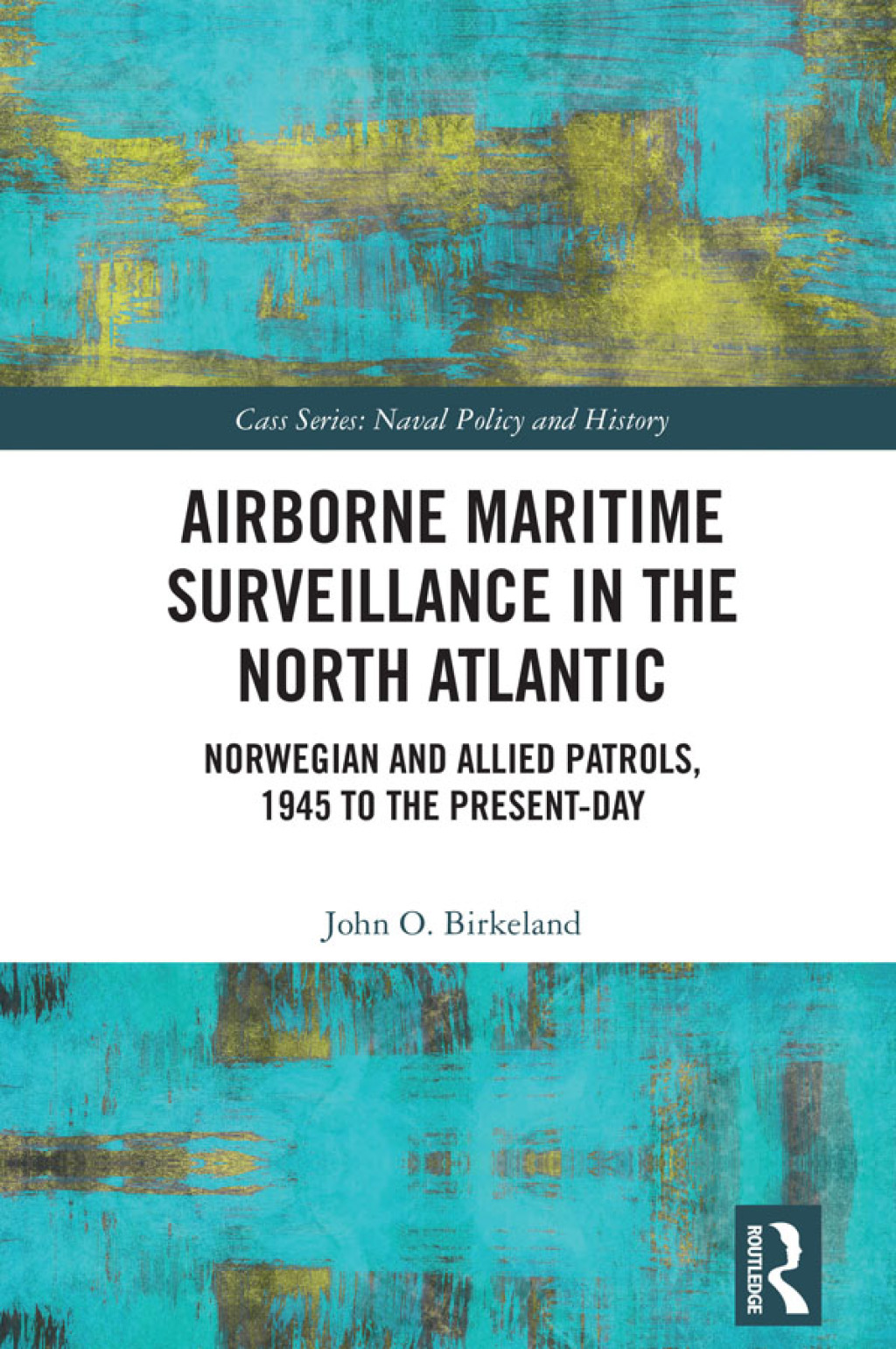 Airborne Maritime Surveillance in the North Atlantic Norwegian and Allied Patrols, 1945 to the Present-day 1st Edition