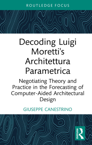 Cover image: Decoding Luigi Moretti's Architettura Parametrica 1st edition 9781032977096