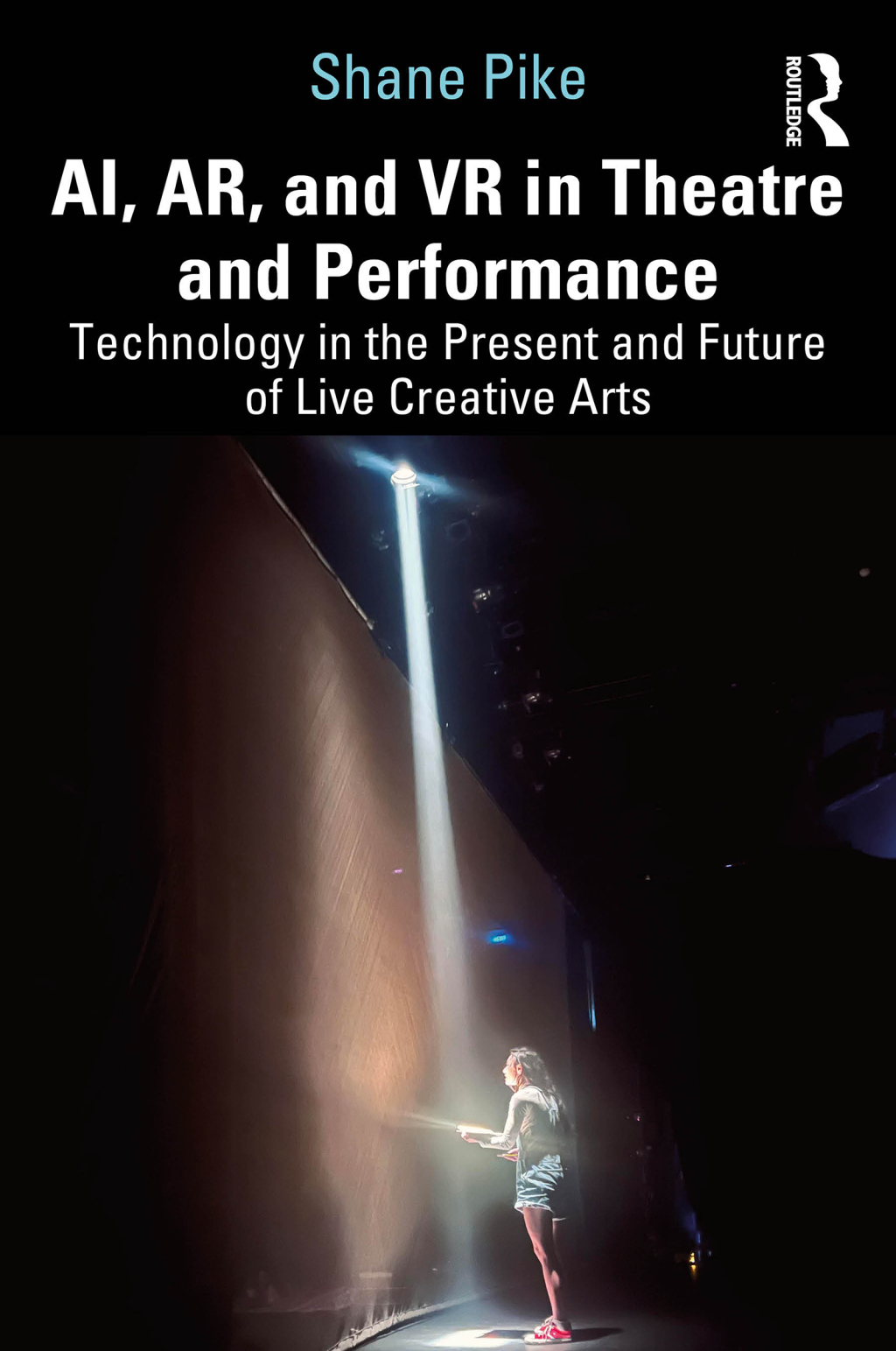 AI, AR, and VR in Theatre and Performance Technology in the Present and Future of Live Creative Arts 1st Edition