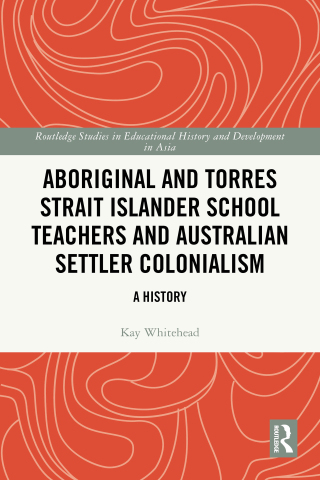 Cover image: Aboriginal and Torres Strait Islander School Teachers and Australian Settler Colonialism 1st edition 9781032441054