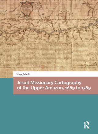 Imagen de portada: Jesuit Missionary Cartography of the Upper Amazon, 1689 to 1789 1st edition 9781041181699