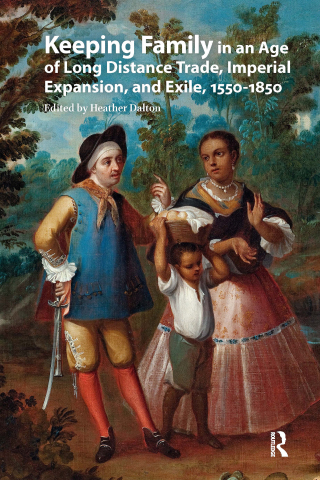 Cover image: Keeping Family in an Age of Long Distance Trade, Imperial Expansion, and Exile, 1550-1850 1st edition 9789463722315