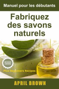 Immagine di copertina: Manuel pour les débutants  Fabriquez des savons naturels 9781071500613
