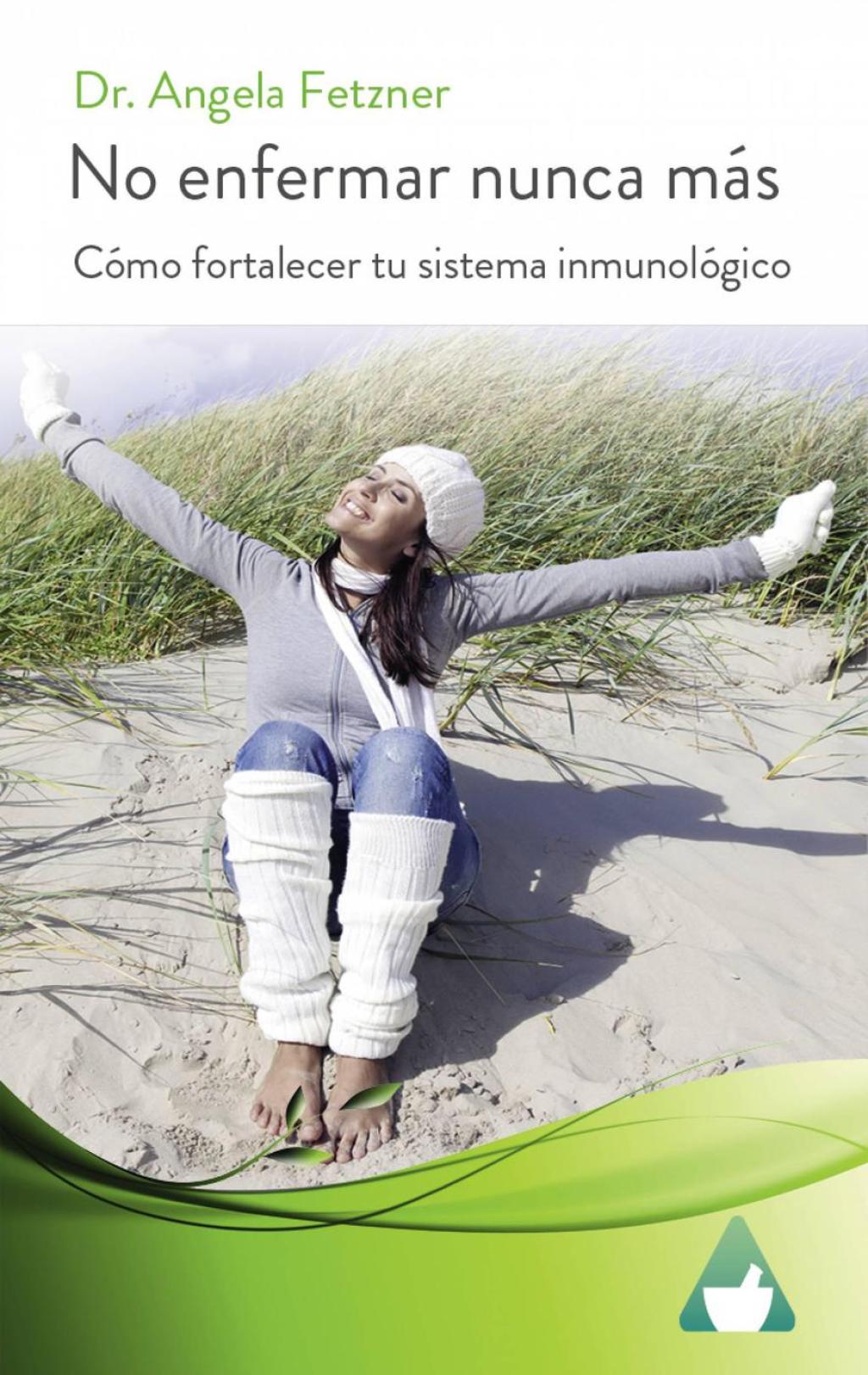 No enfermar nunca más Cómo fortalecer tu sistema inmunológico