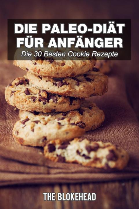 Die Paleo-Diät für Anfänger: Die 30 besten Cookie Rezepte - FULL INSTANT DOWNLOAD | PDF DOCX EPUB