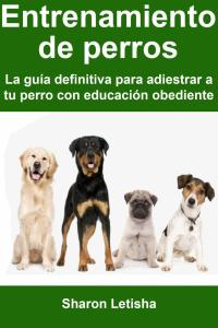 Cover image: Entrenamiento de perros: La guía definitiva para adiestrar a tu perro con educación obediente 9781071515860