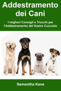 صورة الغلاف: Addestramento dei Cani: I migliori Consigli e Trucchi per l'Addestramento del Vostro Cucciolo 9781071515945