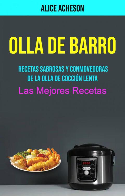 Olla De Barro: Recetas Sabrosas Y Conmovedoras De La Olla De Cocción Lenta (Las Mejores Recetas): Deliciosas y Reconfortantes Recetas para Olla de Cocimiento Lento (Las Mejores Recetas) - FULL INSTANT DOWNLOAD | PDF DOCX EPUB