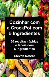 Immagine di copertina: Cozinhar com a CrockPot com 5 Ingredientes: 50 receitas rápidas e fáceis com 5 Ingredientes 9781071517826