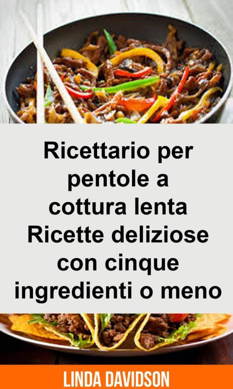 Ricettario per pentole a cottura lenta - Ricette deliziose con cinque ingredienti o meno - FULL INSTANT DOWNLOAD | PDF DOCX EPUB