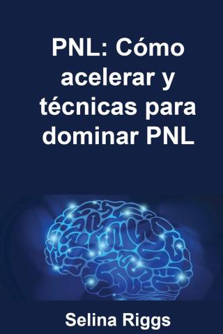 Cover image: PNL: Cómo acelerar y técnicas para dominar PNL 9781071525609