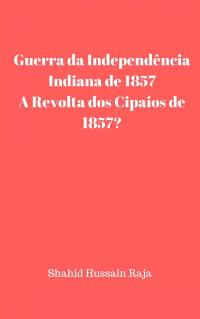 Cover image: Guerra da Independência Indiana de 1857 / A Revolta dos Cipaios de 1857 9781071526439
