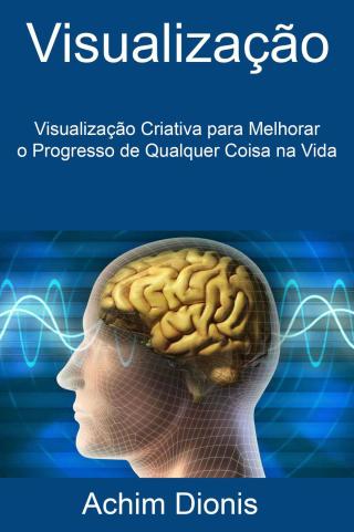Cover image: Visualização: Visualização Criativa para Melhorar o Progresso de Qualquer Coisa na Vida 9781071534380