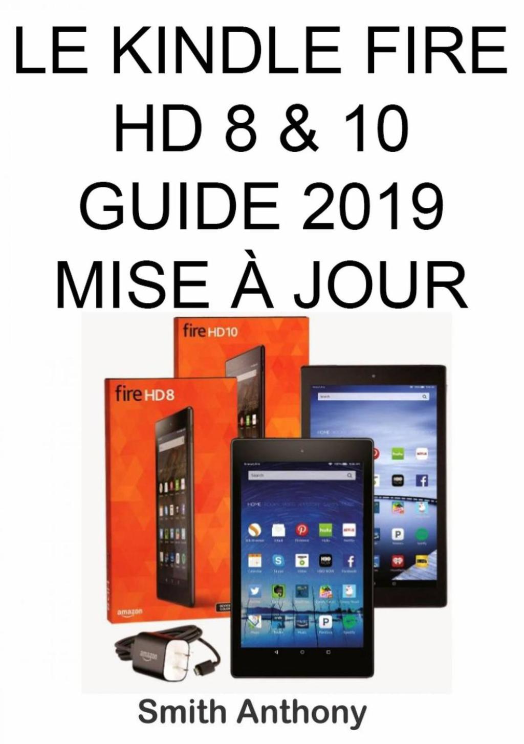Le Kindle Fire HD 8 & 10 Guide 2019 Mise À Jour Moyens faciles et rapides pour comprendre votre Kindle Fire HD et solution aux problèmes courants