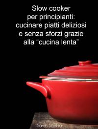 Cover image: Slow cooker per principianti: cucinare piatti deliziosi e senza sforzi grazie alla “cucina lenta” 9781071538159
