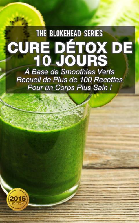 Cure détox de 10 jours: À base de smoothies verts Recueil de plus de 100 Recettes pour un corps plus sain ! - FULL INSTANT DOWNLOAD | PDF DOCX EPUB