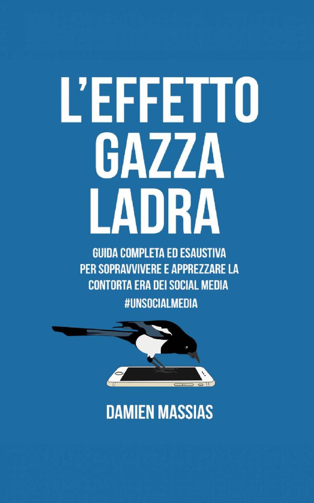 L’Effetto Gazza Ladra Guida completa ed esaustiva per sopravvivere e apprezzare la contorta era dei social media.