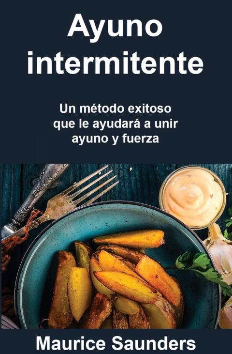 Ayuno intermitente: Un método exitoso que le ayudará a unir ayuno y fuerza. - FULL INSTANT DOWNLOAD | PDF DOCX EPUB