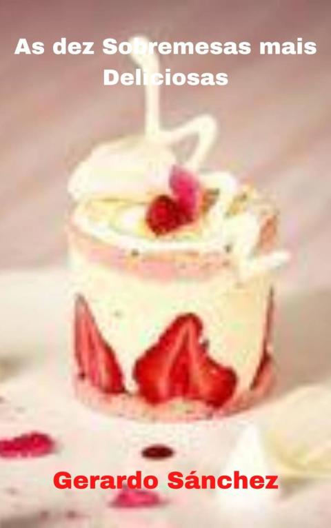 As Dez Sobremesas Mais Deliciosas: Sobremesas - FULL INSTANT DOWNLOAD | PDF DOCX EPUB