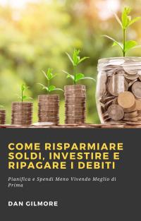 Cover image: Come Risparmiare Soldi, Investire e Ripagare i Debiti 9781071567500