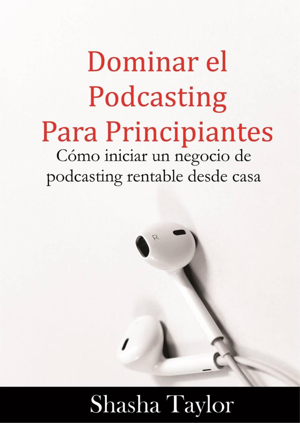 Dominar el podcasting para principiantes Cómo iniciar un negocio de podcasting rentable desde casa