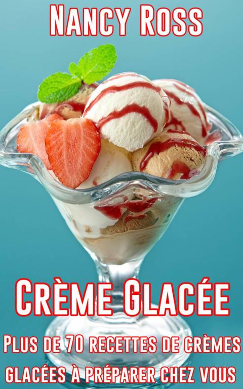 Crème Glacée: Plus de 70 recettes de crèmes glacées à préparer chez vous - FULL INSTANT DOWNLOAD | PDF DOCX EPUB