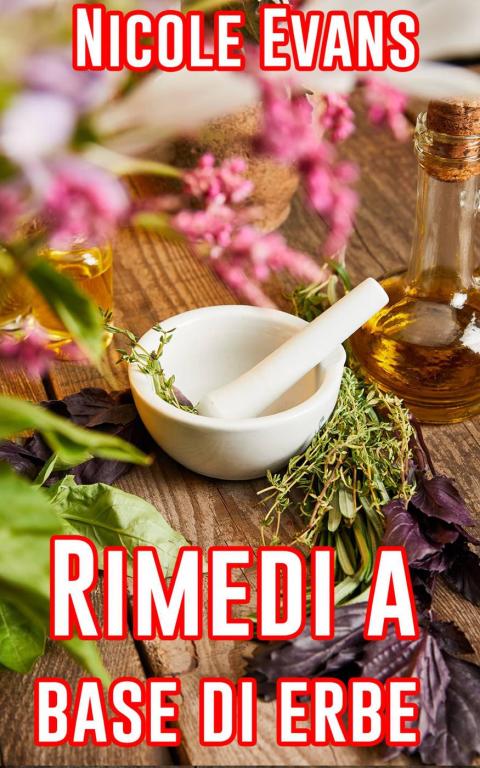 Rimedi a base di erbe: La guida ai rimedi a base di erbe per ottenere una salute straordinaria - FULL INSTANT DOWNLOAD | PDF DOCX EPUB