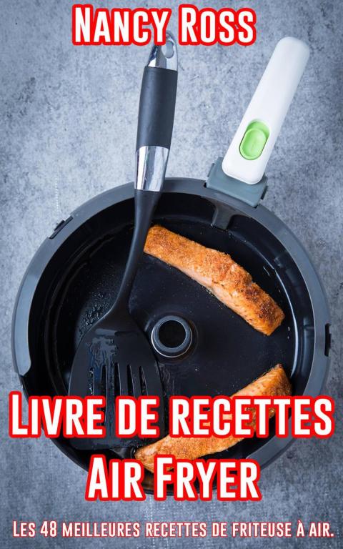 Livre de recettes Air Fryer - Les 48 meilleures recettes de friteuse à air. - FULL INSTANT DOWNLOAD | PDF DOCX EPUB