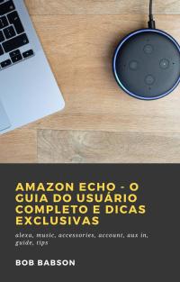 表紙画像: Amazon Echo - O Guia do Usuário Completo e Dicas Exclusivas 9781071593240