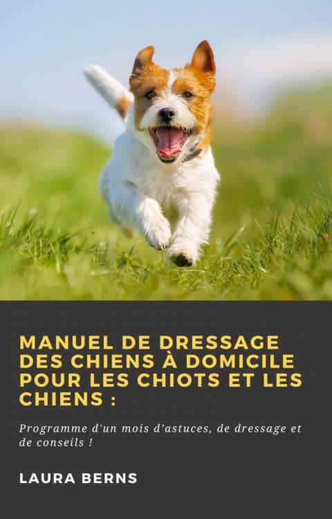 Manuel de dressage des chiens à domicile pour les chiots et les chiens :: Programme d'un mois d’astuces, de dressage et de conseils ! - FULL INSTANT DOWNLOAD | PDF DOCX EPUB