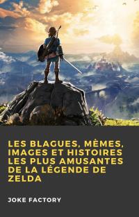 صورة الغلاف: Les Blagues, Mèmes, Images et Histoires les Plus Amusantes de la Légende de Zelda 9781071593837