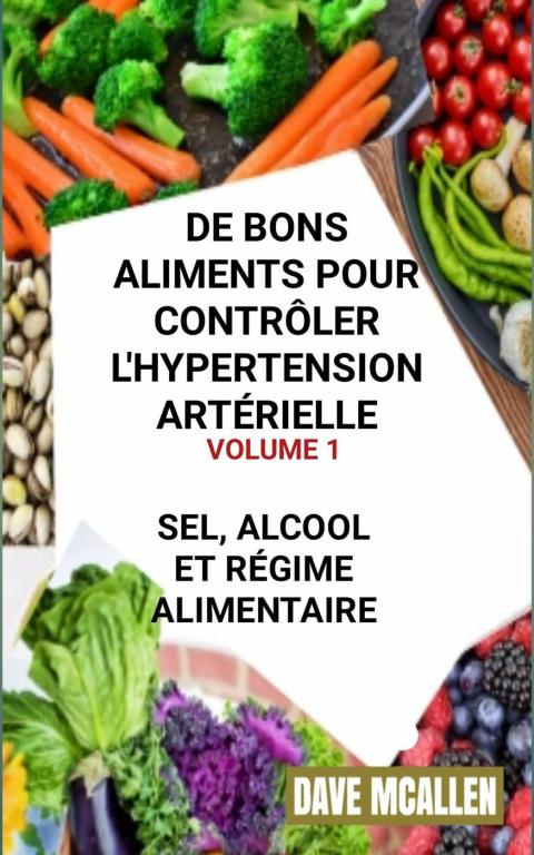 De bons Aliments pour Contrôler L'hypertension Artérielle VOLUME 1: Sel, Alcool et Régime Alimentaire - FULL INSTANT DOWNLOAD | PDF DOCX EPUB