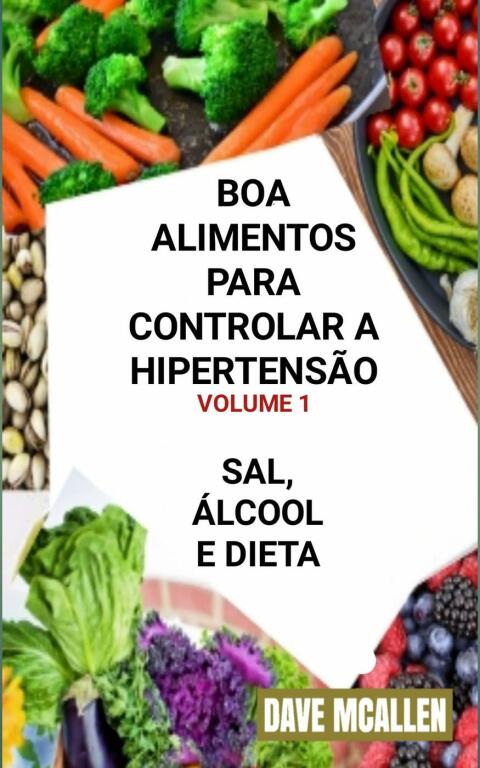 Boa Alimentos Para Controlar a Hipertensão VOLUME 1: Sal, Álcool e Dieta - FULL INSTANT DOWNLOAD | PDF DOCX EPUB