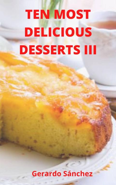 Ten Most Delicious Desserts III: Desserts - FULL INSTANT DOWNLOAD | PDF DOCX EPUB