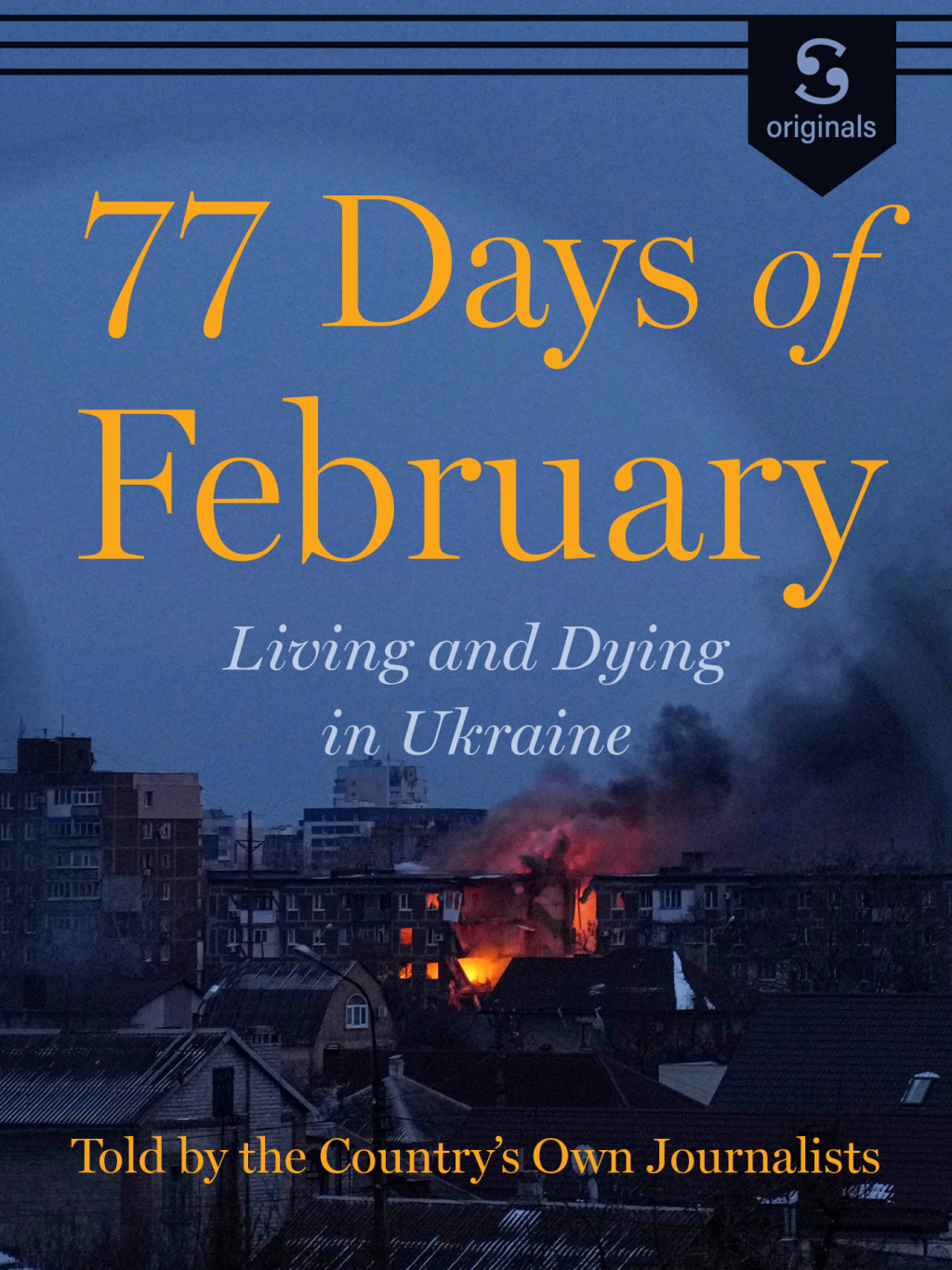77 Days of February Living and Dying in Ukraine, Told by the Nation’s Own Journalists 1st Edition