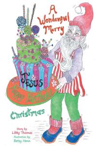 Imagen de portada: A Wonderful, Merry...Happy Birthday, Jesus...Christmas 9781098013820