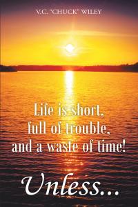 Cover image: Life is short, full of trouble, and a waste of time! Unless... 9781098019976