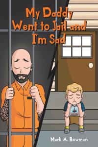 صورة الغلاف: My Daddy Went to Jail and I'm Sad 9781098064136