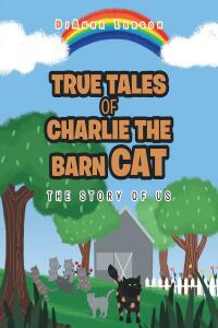 Imagen de portada: True Tales of Charlie the Barn Cat 9781098094065