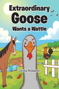 Imagen de portada: Extraordinary Goose Wants a Wattle 9781098099374