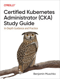 表紙画像: Certified Kubernetes Administrator (CKA) Study Guide 1st edition 9781098107222